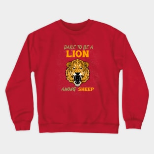 Dare To Be A Lion Among Sheep Crewneck Sweatshirt